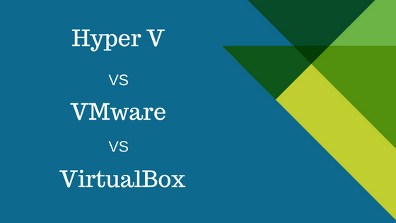 Hyper V Vs VMware VS VirtualBox