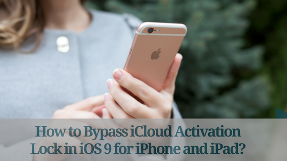 Bypass iCloud Activation Lock in iOS 9 for iPhone and iPad