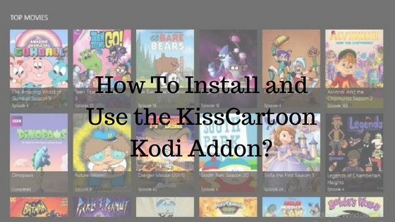 How To Install and Use the KissCartoon Kodi Addon