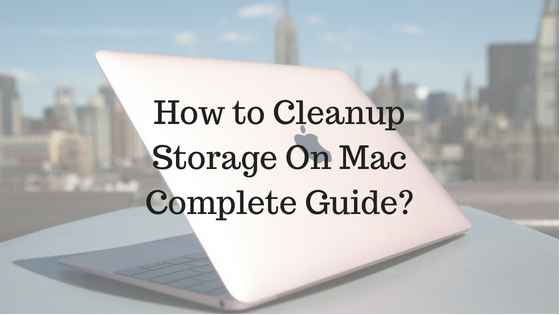 How to Cleanup Storage On Mac Complete Guide