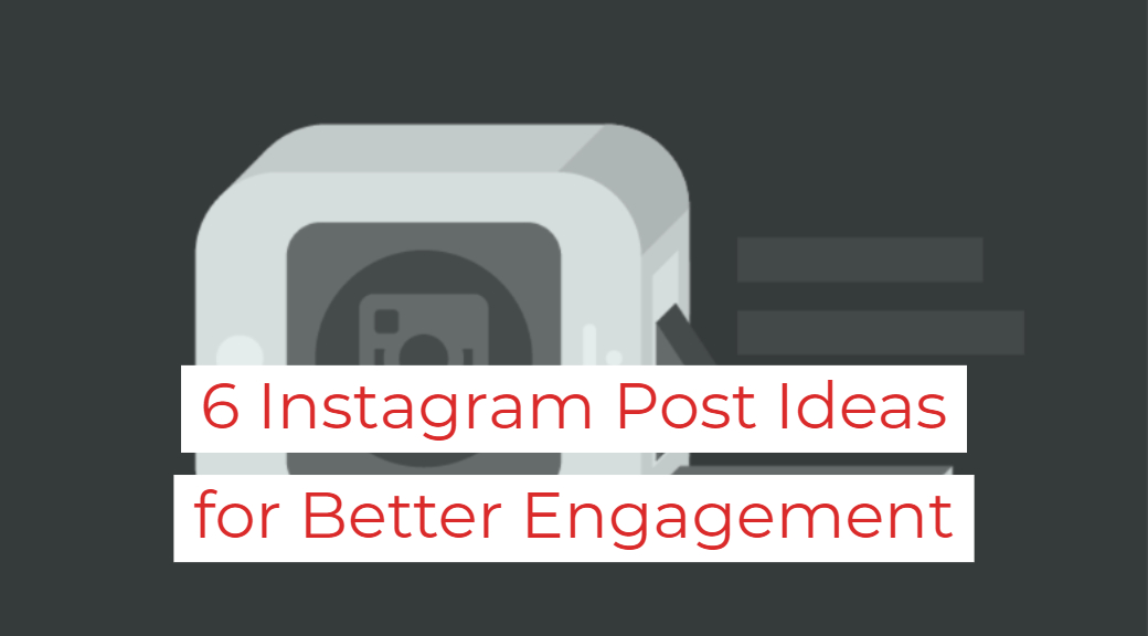 6 Instagram Post Ideas for Better Engagement