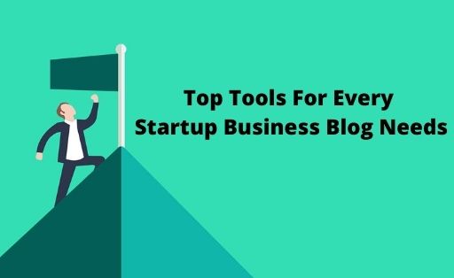 Top Tools For Every Startup Business Blog Needs
