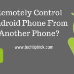 Remotely Control Android Phone From Another Phone