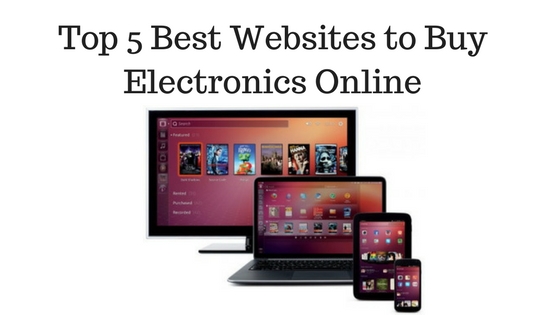 Top 5 Best Websites to Buy Electronics Online