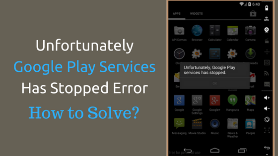 Unfortunately Google Play Services Has Stopped Error on Android