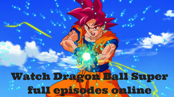 5 Sites To Watch Dragon Ball Super Full Episodes Online