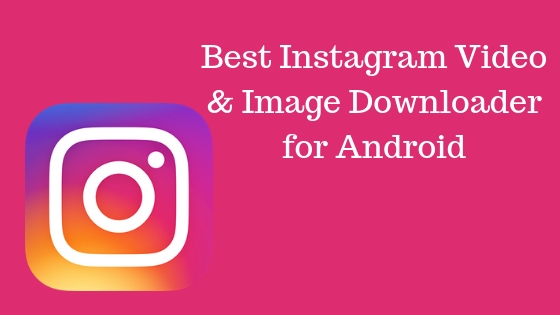 Best Instagram Video & Image Downloader for Android - TechTipTrick ...