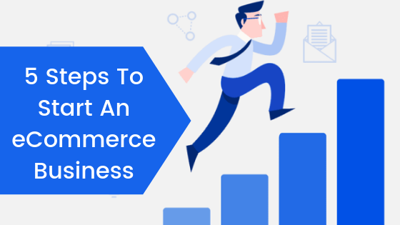 5 Steps To Start An eCommerce Business