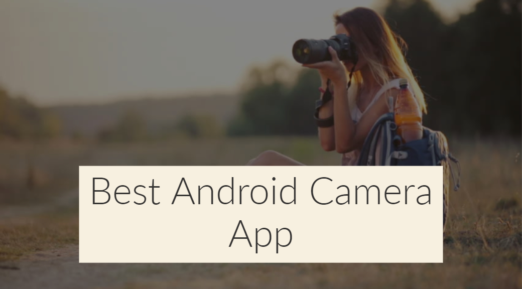 Best Android Camera App to Take Quality Pictures