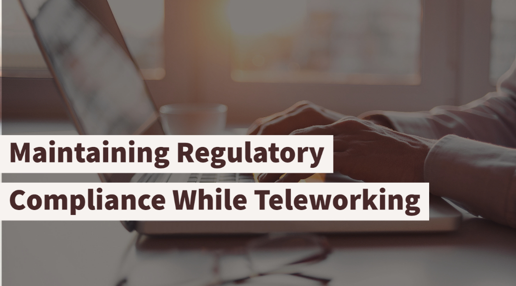 Maintaining Regulatory Compliance While Teleworking