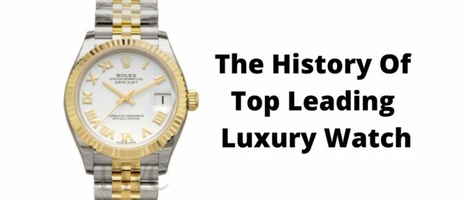 The History Of Top Leading Luxury Watch