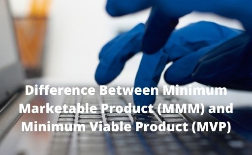 Difference Between Minimum Marketable Product (MMM) and Minimum Viable Product (MVP)