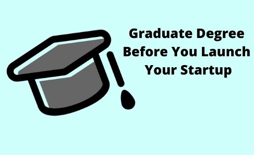 Graduate Degree Before You Launch Your Startup