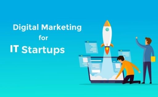 Why IT Startups Must Focus On Digital Marketing