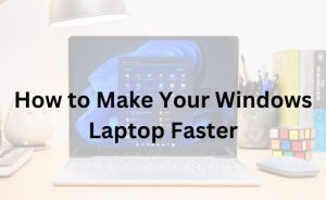 How to Make Your Windows Laptop Faster