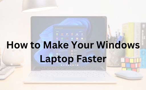 How to Make Your Windows Laptop Faster