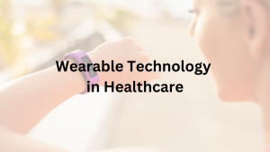 Wearable Technology in Healthcare